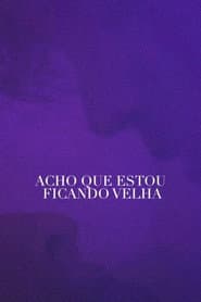 Acho Que Estou Ficando Velha